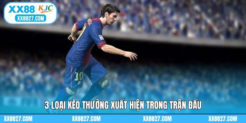 3 loại kèo thường xuất hiện trong trận đấu