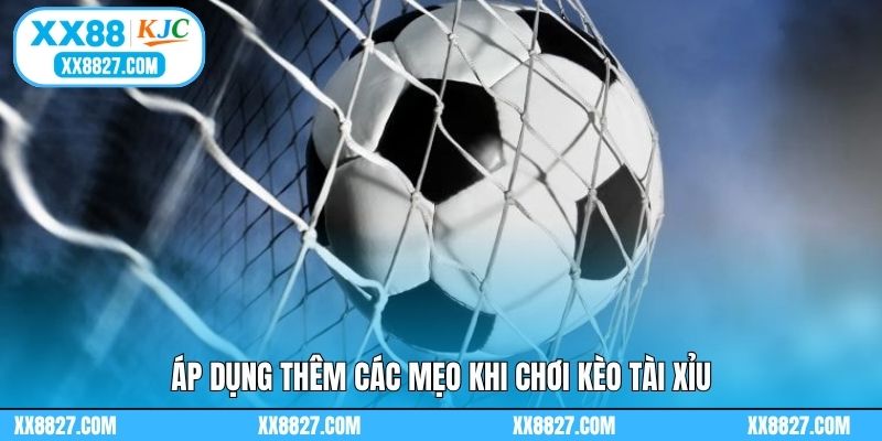 Áp dụng thêm các mẹo khi chơi kèo tài xỉu