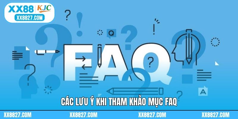 Các lưu ý khi tham khảo mục FAQ