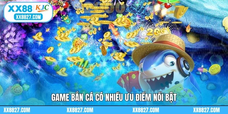 Game bắn cá có nhiều ưu điểm nổi bật