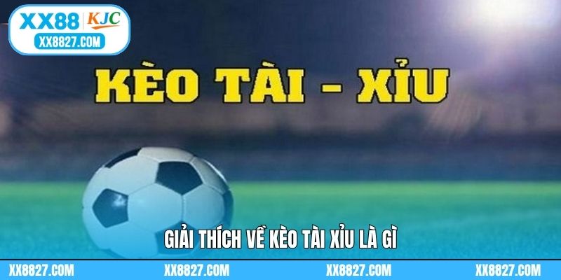 Giải thích về kèo tài xỉu là gì