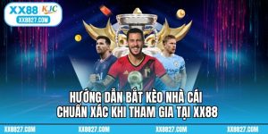 Hướng Dẫn Bắt Kèo Nhà Cái Chuẩn Xác Khi Tham Gia Tại XX88