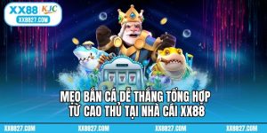 Mẹo Bắn Cá Dễ Thắng Tổng Hợp Từ Cao Thủ Tại Nhà Cái XX88