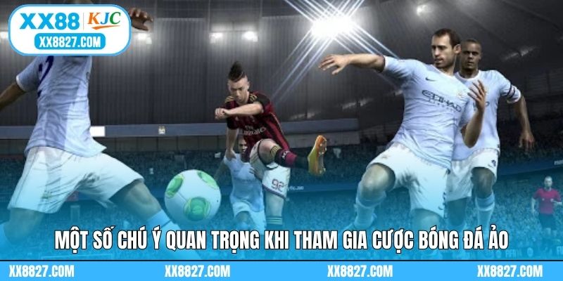Một số chú ý quan trọng khi tham gia cược bóng đá ảo