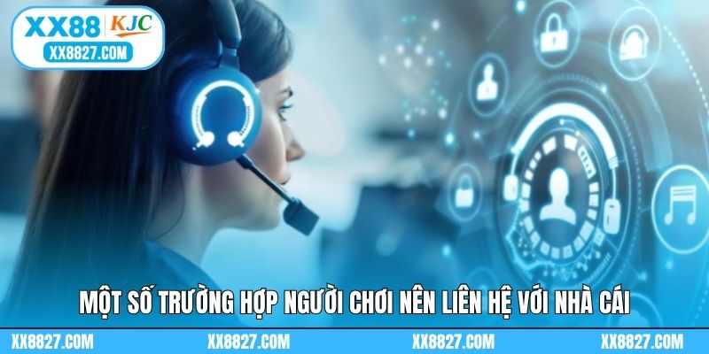 Một số trường hợp người chơi nên liên hệ với nhà cái