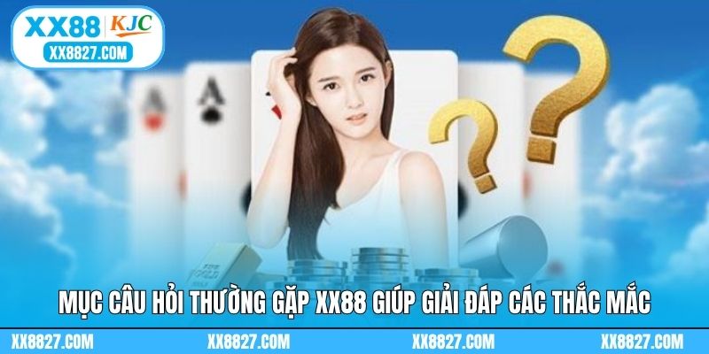 Mục câu hỏi thường gặp XX88 giúp giải đáp các thắc mắc