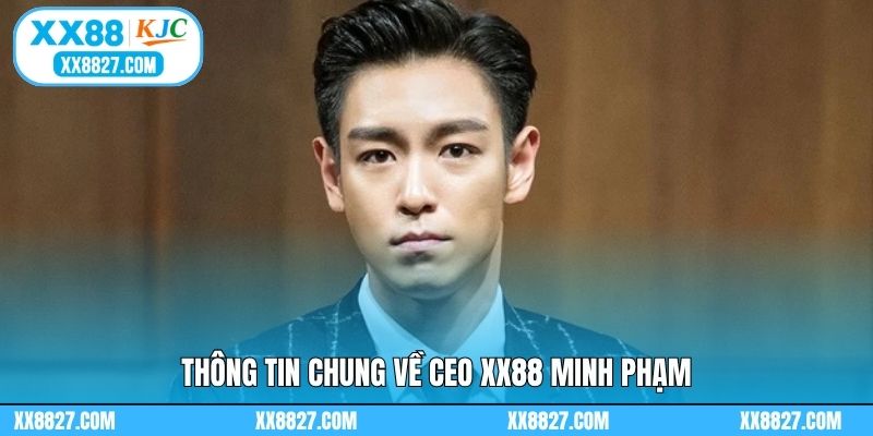 CEO XX88 Minh Phạm - Người Điều Hành Trẻ Tuổi Tài Ba 1 Thông tin chung về CEO XX88 Minh Phạm