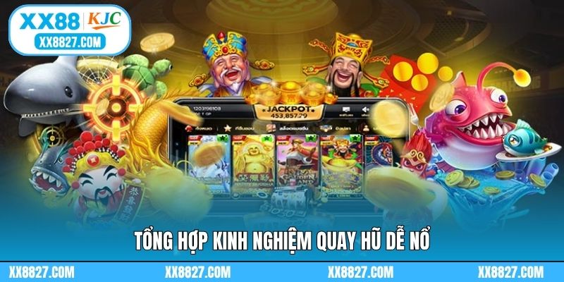 Tổng hợp kinh nghiệm quay hũ dễ nổ