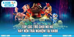 Top Các Trò Chơi Nổ Hũ Hay Nên Trải Nghiệm Tại XX88