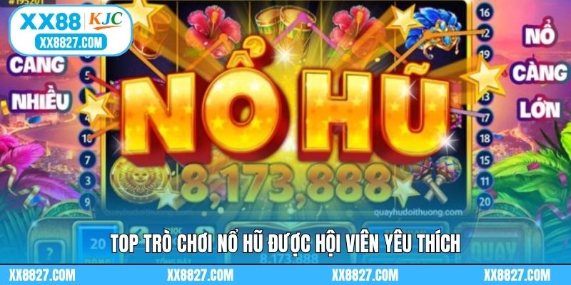 Top trò chơi nổ hũ được hội viên yêu thích